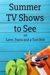 Looking forward to sun, sand and my favorite Summer TV Shows to See- Love, Pasta and a Tool Belt