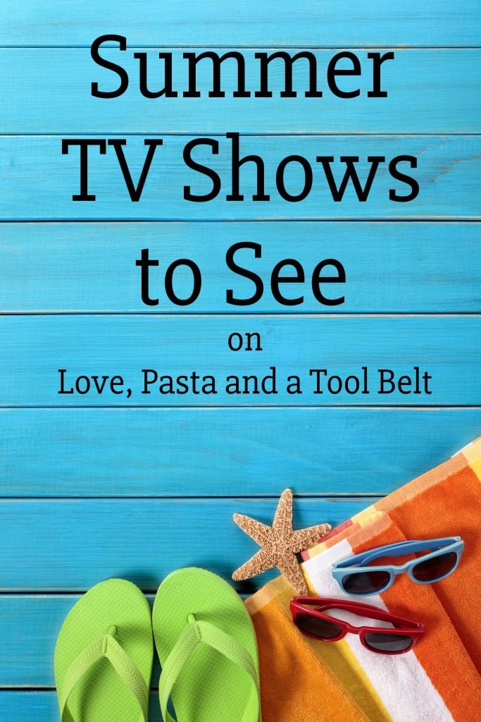 Looking forward to sun, sand and my favorite Summer TV Shows to See- Love, Pasta and a Tool Belt 
